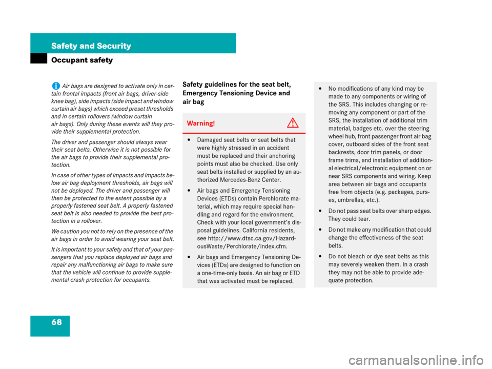 MERCEDES-BENZ CLS500 2008 W219 Owners Manual 68 Safety and Security
Occupant safety
Safety guidelines for the seat belt, 
Emergency Tensioning Device and 
air bagiAir bags are designed to activate only in cer-
tain frontal impacts (front air bag