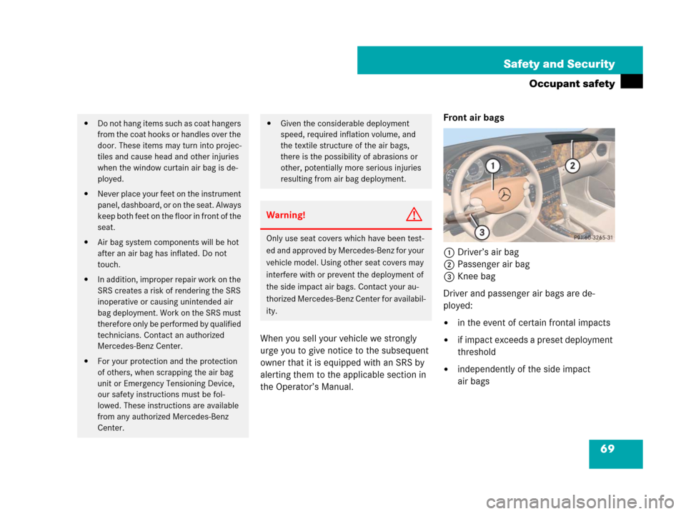 MERCEDES-BENZ CLS63AMG 2008 W219 Repair Manual 69 Safety and Security
Occupant safety
When you sell your vehicle we strongly 
urge you to give notice to the subsequent 
owner that it is equipped with an SRS by 
alerting them to the applicable sect