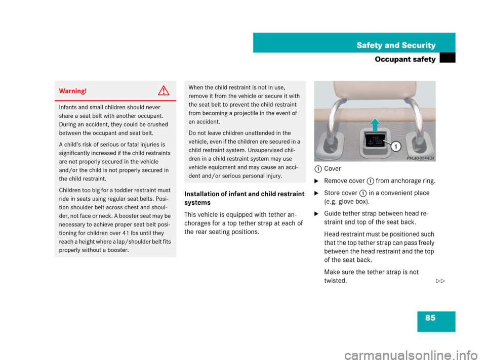 MERCEDES-BENZ CLS63AMG 2008 W219 Owners Manual 85 Safety and Security
Occupant safety
Installation of infant and child restraint 
systems
This vehicle is equipped with tether an-
chorages for a top tether strap at each of 
the rear seating positio