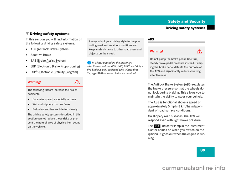 MERCEDES-BENZ CLS63AMG 2008 W219 Owners Manual 89 Safety and Security
Driving safety systems
Driving safety systems
In this section you will find information on 
the following driving safety systems:
ABS (Antilock Brake System)
Adaptive Brake
