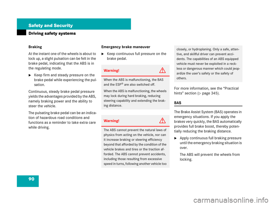 MERCEDES-BENZ CLS500 2008 W219 Owners Manual 90 Safety and Security
Driving safety systems
Braking
At the instant one of the wheels is about to 
lock up, a slight pulsation can be felt in the 
brake pedal, indicating that the ABS is in 
the regu
