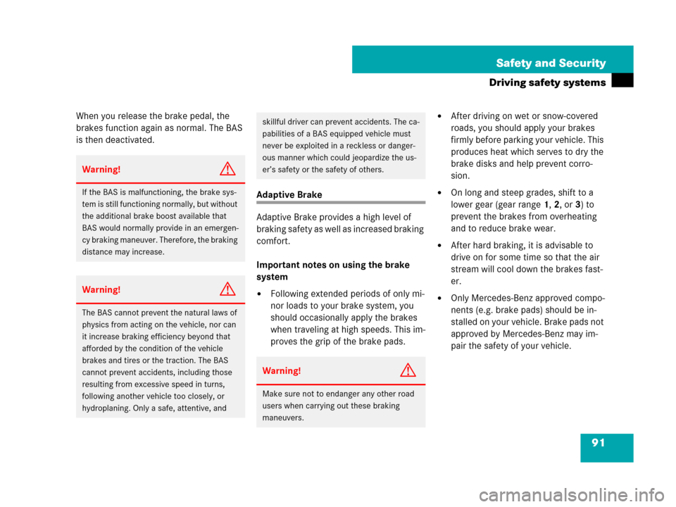 MERCEDES-BENZ CLS63AMG 2008 W219 Owners Manual 91 Safety and Security
Driving safety systems
When you release the brake pedal, the 
brakes function again as normal. The BAS 
is then deactivated.
Adaptive Brake
Adaptive Brake provides a high level 