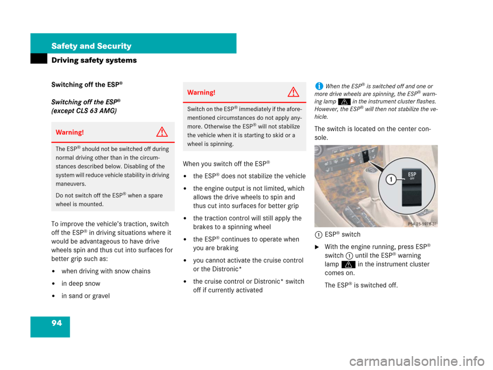 MERCEDES-BENZ CLS500 2008 W219 Owners Manual 94 Safety and Security
Driving safety systems
Switching off the ESP®
Switching off the ESP® 
(except CLS 63 AMG)
To improve the vehicle’s traction, switch 
off the ESP
® in driving situations whe