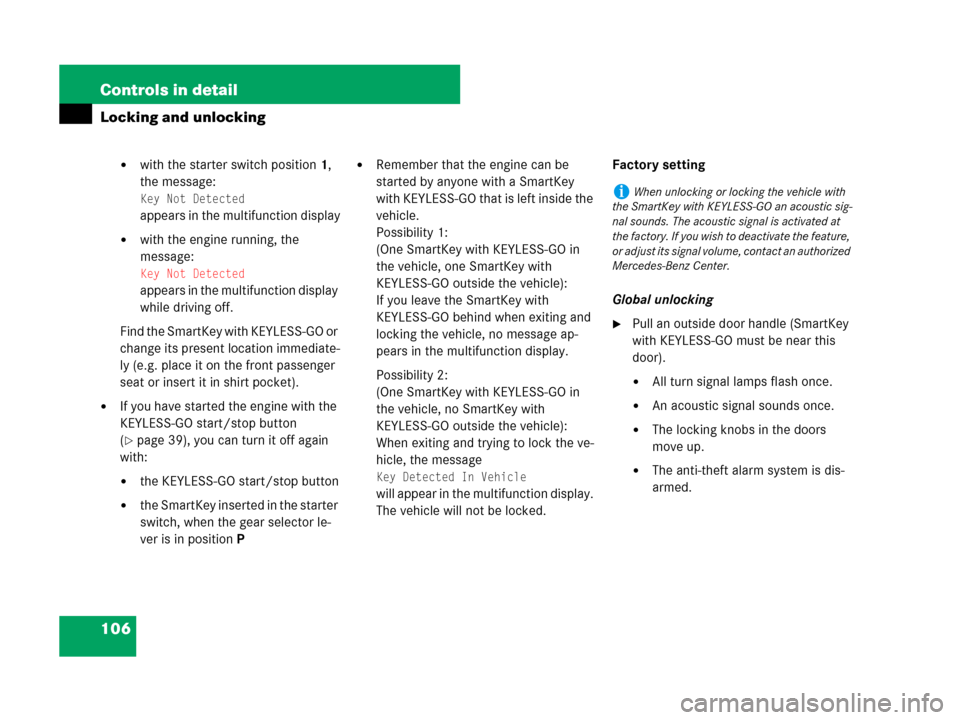 MERCEDES-BENZ CLK550 2008 C209 Owners Manual 106 Controls in detail
Locking and unlocking
with the starter switch position1, 
the message:
Key Not Detected
appears in the multifunction display
with the engine running, the 
message:
Key Not Det
