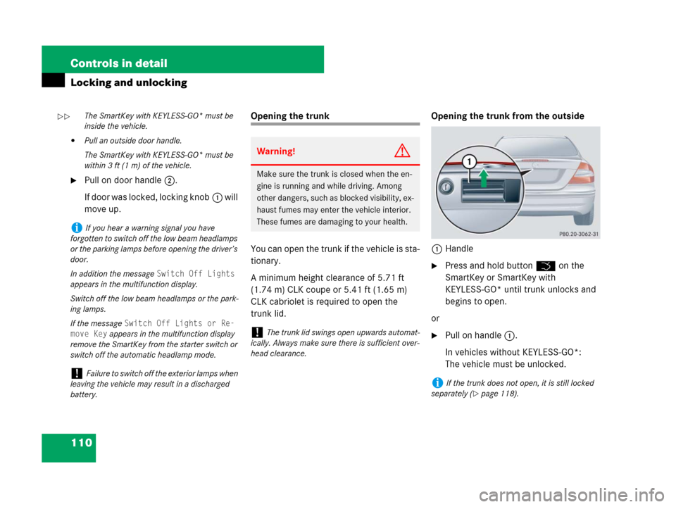 MERCEDES-BENZ CLK350 2008 C209 Owners Manual 110 Controls in detail
Locking and unlocking
Pull on door handle2.
If door was locked, locking knob1 will 
move up.
Opening the trunk 
You can open the trunk if the vehicle is sta-
tionary.
A minimum