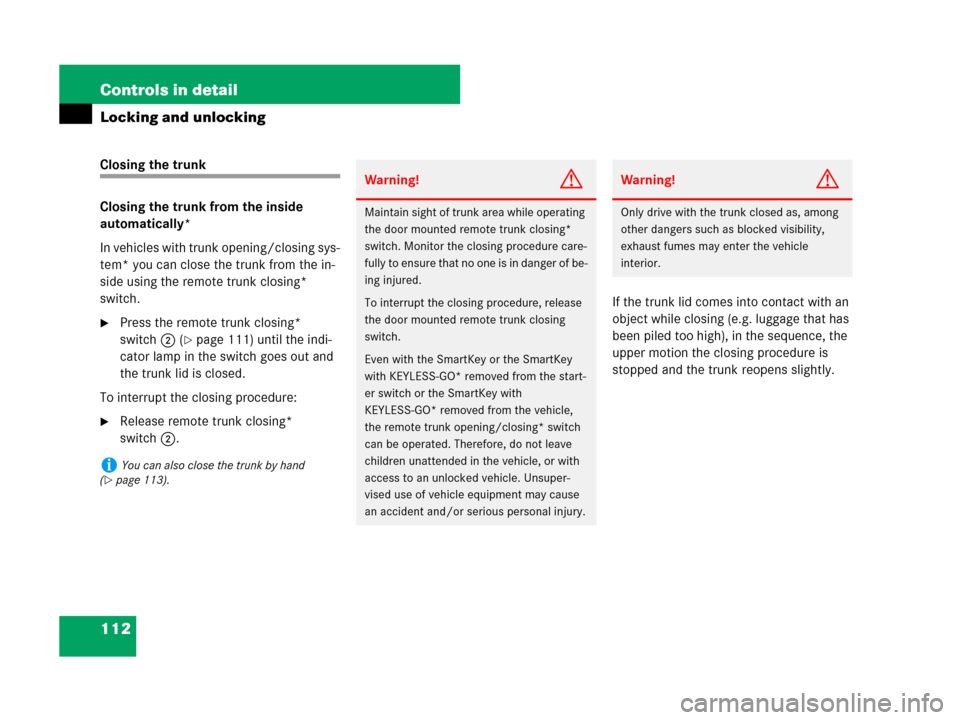MERCEDES-BENZ CLK550 2008 C209 User Guide 112 Controls in detail
Locking and unlocking
Closing the trunk
Closing the trunk from the inside 
automatically*
In vehicles with trunk opening/closing sys-
tem* you can close the trunk from the in-
s