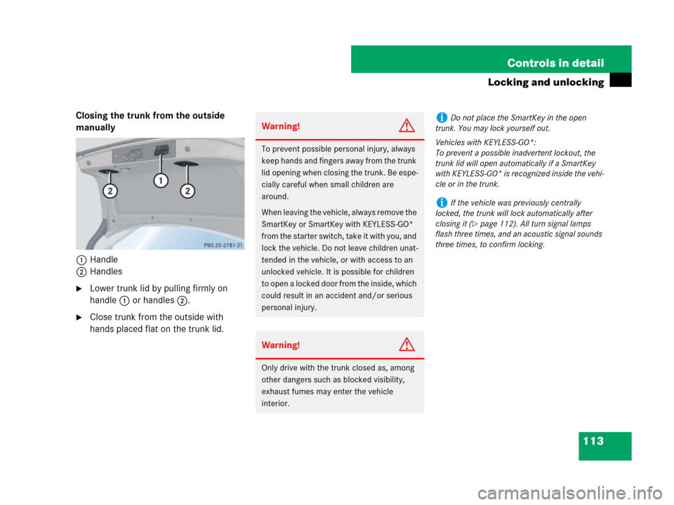 MERCEDES-BENZ CLK350 2008 C209 Owners Manual 113 Controls in detail
Locking and unlocking
Closing the trunk from the outside 
manually
1Handle
2Handles
Lower trunk lid by pulling firmly on 
handle1 or handles2.
Close trunk from the outside wit