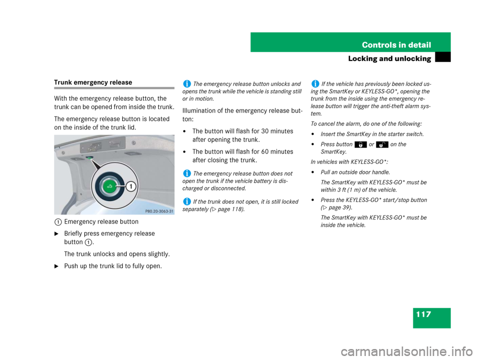 MERCEDES-BENZ CLK550 2008 C209 Owners Manual 117 Controls in detail
Locking and unlocking
Trunk emergency release
With the emergency release button, the 
trunk can be opened from inside the trunk.
The emergency release button is located 
on the 