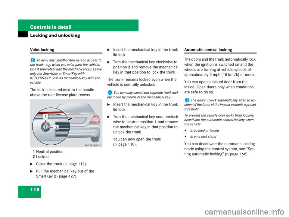 MERCEDES-BENZ CLK350 2008 C209 Owners Manual 118 Controls in detail
Locking and unlocking
Valet locking
The lock is located next to the handle 
above the rear license plate recess.
1Neutral position
2Locked
Close the trunk (page 112).
Pull th
