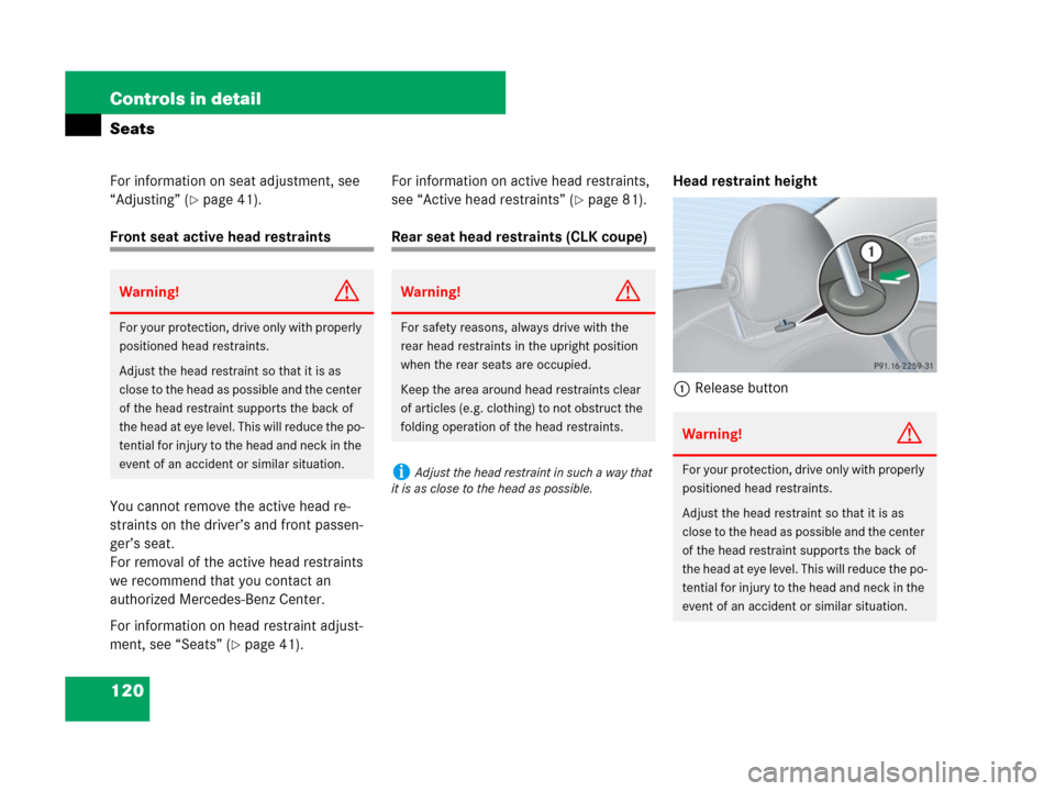 MERCEDES-BENZ CLK63AMG 2008 C209 Owners Manual 120 Controls in detail
Seats
For information on seat adjustment, see 
“Adjusting” (
page 41).
Front seat active head restraints
You cannot remove the active head re-
straints on the driver’s an