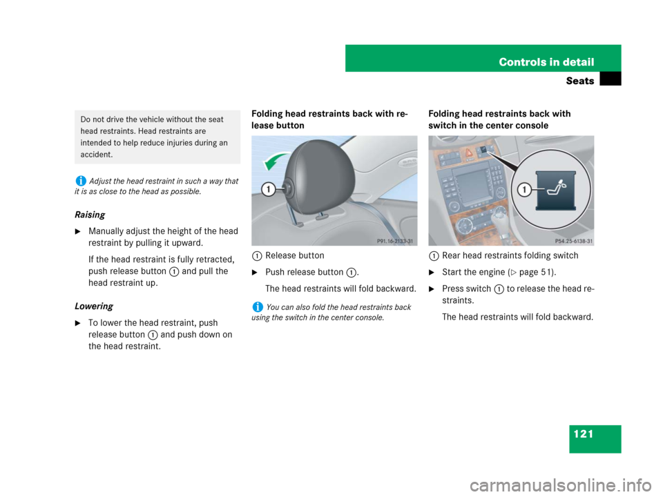 MERCEDES-BENZ CLK350 2008 C209 Owners Manual 121 Controls in detail
Seats
Raising
Manually adjust the height of the head 
restraint by pulling it upward.
If the head restraint is fully retracted, 
push release button1 and pull the 
head restrai