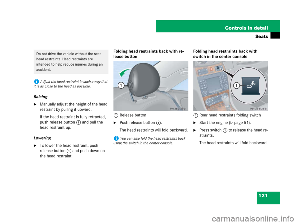 MERCEDES-BENZ CLK63AMG 2008 C209 Owners Manual 121 Controls in detail
Seats
Raising
Manually adjust the height of the head 
restraint by pulling it upward.
If the head restraint is fully retracted, 
push release button1 and pull the 
head restrai