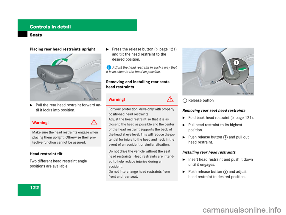 MERCEDES-BENZ CLK550 2008 C209 Owners Manual 122 Controls in detail
Seats
Placing rear head restraints upright
Pull the rear head restraint forward un-
til it locks into position.
Head restraint tilt
Two different head restraint angle 
position