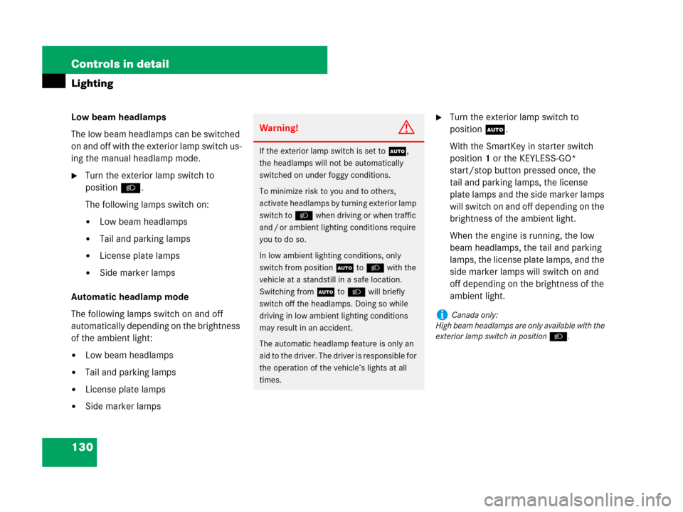 MERCEDES-BENZ CLK550 2008 C209 Owners Manual 130 Controls in detail
Lighting
Low beam headlamps
The low beam headlamps can be switched 
on and off with the exterior lamp switch us-
ing the manual headlamp mode.
Turn the exterior lamp switch to 
