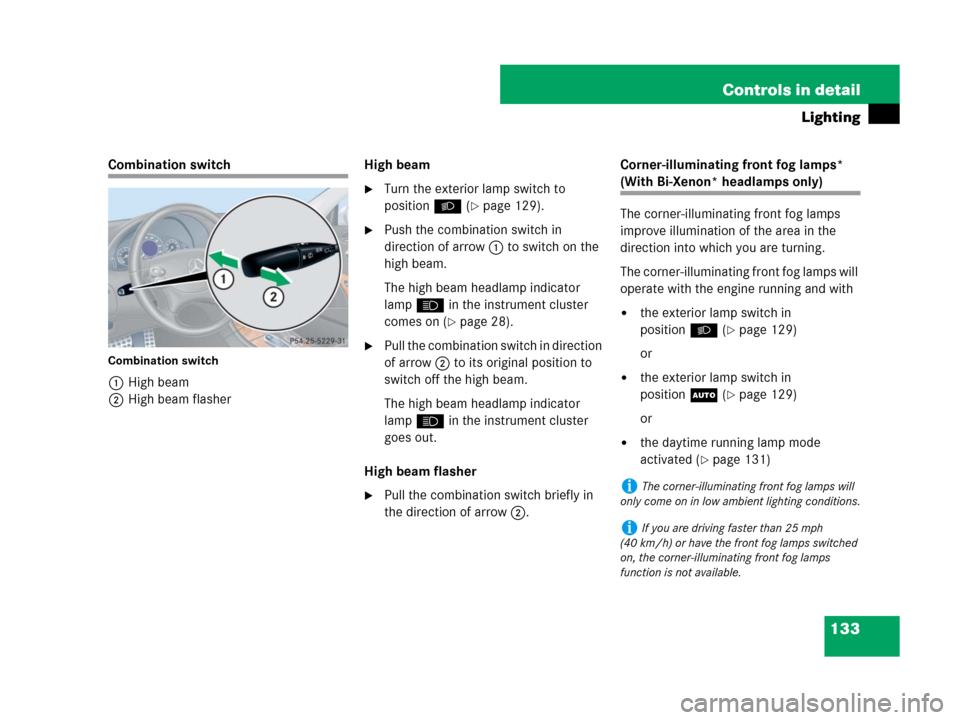 MERCEDES-BENZ CLK550 2008 C209 Owners Manual 133 Controls in detail
Lighting
Combination switch
Combination switch
1High beam
2High beam flasherHigh beam
Turn the exterior lamp switch to 
positionB (
page 129).
Push the combination switch in 