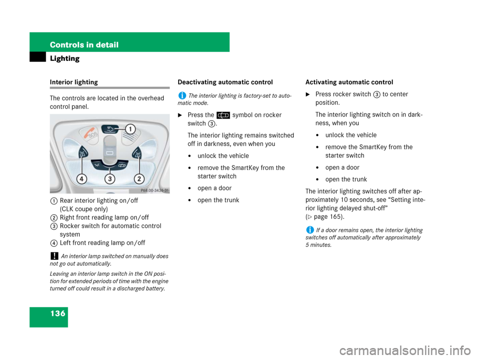 MERCEDES-BENZ CLK350 2008 C209 Owners Manual 136 Controls in detail
Lighting
Interior lighting
The controls are located in the overhead 
control panel.
1Rear interior lighting on/off 
(CLK coupe only)
2Right front reading lamp on/off
3Rocker swi