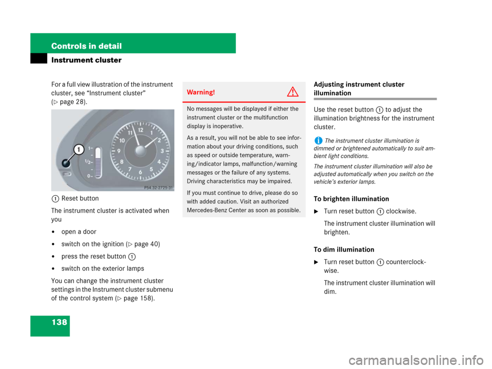 MERCEDES-BENZ CLK350 2008 C209 Owners Manual 138 Controls in detail
Instrument cluster
For a full view illustration of the instrument 
cluster, see “Instrument cluster” 
(
page 28).
1Reset button
The instrument cluster is activated when 
yo