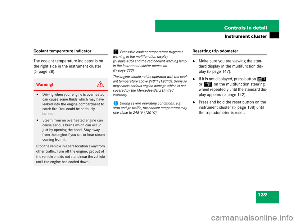 MERCEDES-BENZ CLK550 2008 C209 Owners Manual 139 Controls in detail
Instrument cluster
Coolant temperature indicator
The coolant temperature indicator is on 
the right side in the instrument cluster 
(
page 28).
Resetting trip odometer
Make su