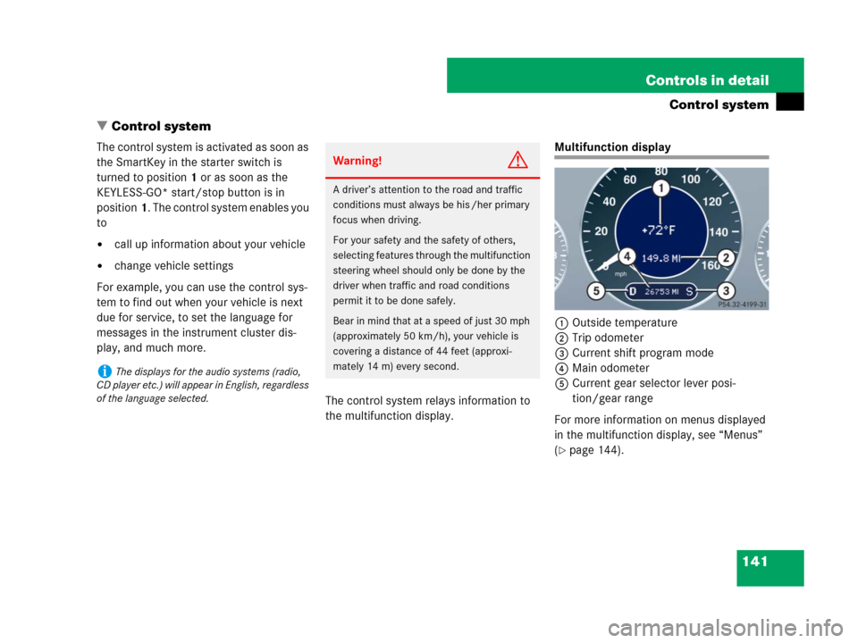 MERCEDES-BENZ CLK550 2008 C209 Owners Manual 141 Controls in detail
Control system
Control system
The control system is activated as soon as 
the SmartKey in the starter switch is 
turned to position1 or as soon as the 
KEYLESS-GO* start/stop b