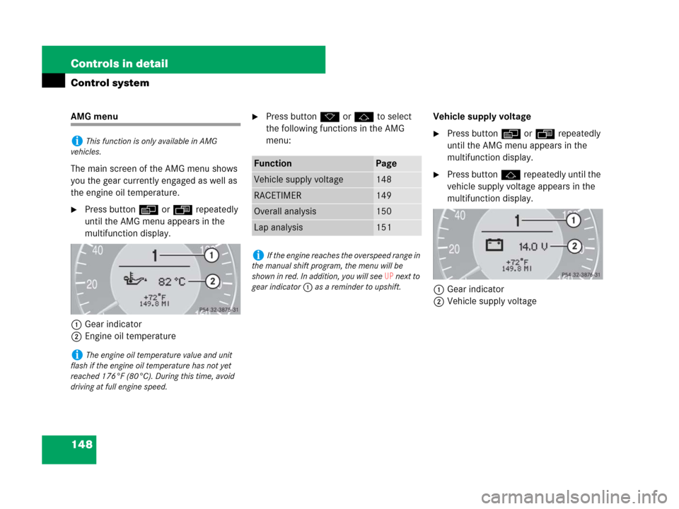 MERCEDES-BENZ CLK550 2008 C209 Owners Manual 148 Controls in detail
Control system
AMG menu
The main screen of the AMG menu shows 
you the gear currently engaged as well as 
the engine oil temperature.
Press buttonè orÿ repeatedly 
until the 