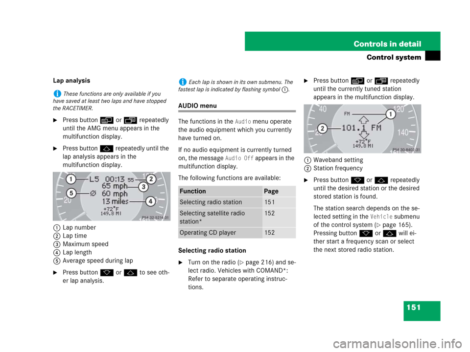 MERCEDES-BENZ CLK550 2008 C209 Owners Manual 151 Controls in detail
Control system
Lap analysis
Press buttonè orÿ repeatedly 
until the AMG menu appears in the 
multifunction display.
Press buttonj repeatedly until the 
lap analysis appears 