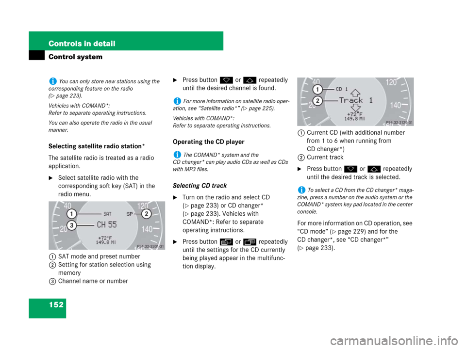 MERCEDES-BENZ CLK550 2008 C209 Owners Manual 152 Controls in detail
Control system
Selecting satellite radio station*
The satellite radio is treated as a radio 
application.
Select satellite radio with the 
corresponding soft key (SAT) in the 
