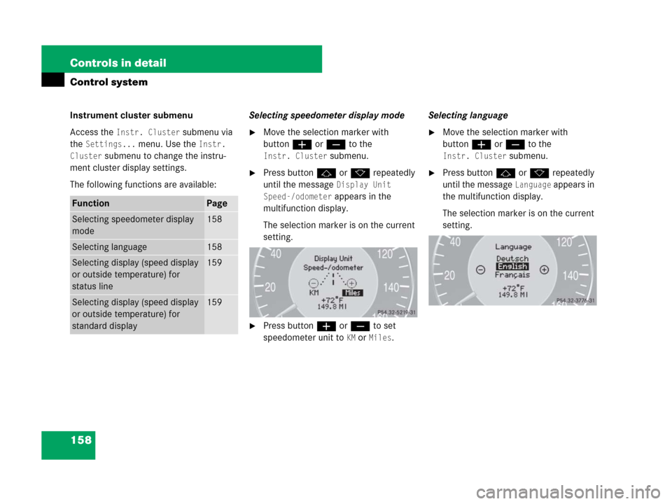 MERCEDES-BENZ CLK350 2008 C209 Owners Manual 158 Controls in detail
Control system
Instrument cluster submenu
Access the 
Instr. Cluster submenu via 
the 
Settings... menu. Use the Instr. 
Cluster
 submenu to change the instru-
ment cluster disp