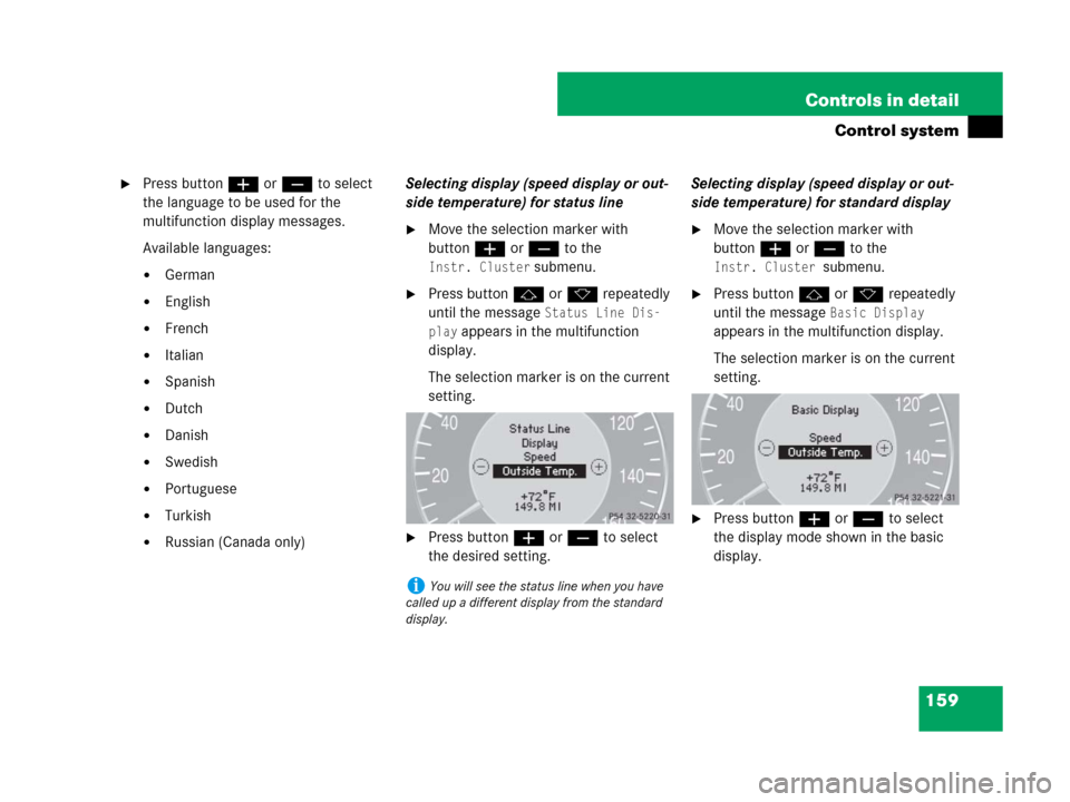 MERCEDES-BENZ CLK350 2008 C209 Owners Manual 159 Controls in detail
Control system
Press buttonæ orç to select 
the language to be used for the 
multifunction display messages.
Available languages: 
German
English
French
Italian
Spanish
