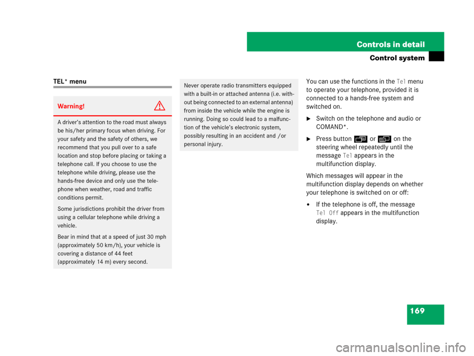MERCEDES-BENZ CLK350 2008 C209 Owners Manual 169 Controls in detail
Control system
TEL* menuYou can use the functions in the Tel menu 
to operate your telephone, provided it is 
connected to a hands-free system and 
switched on.
Switch on the t