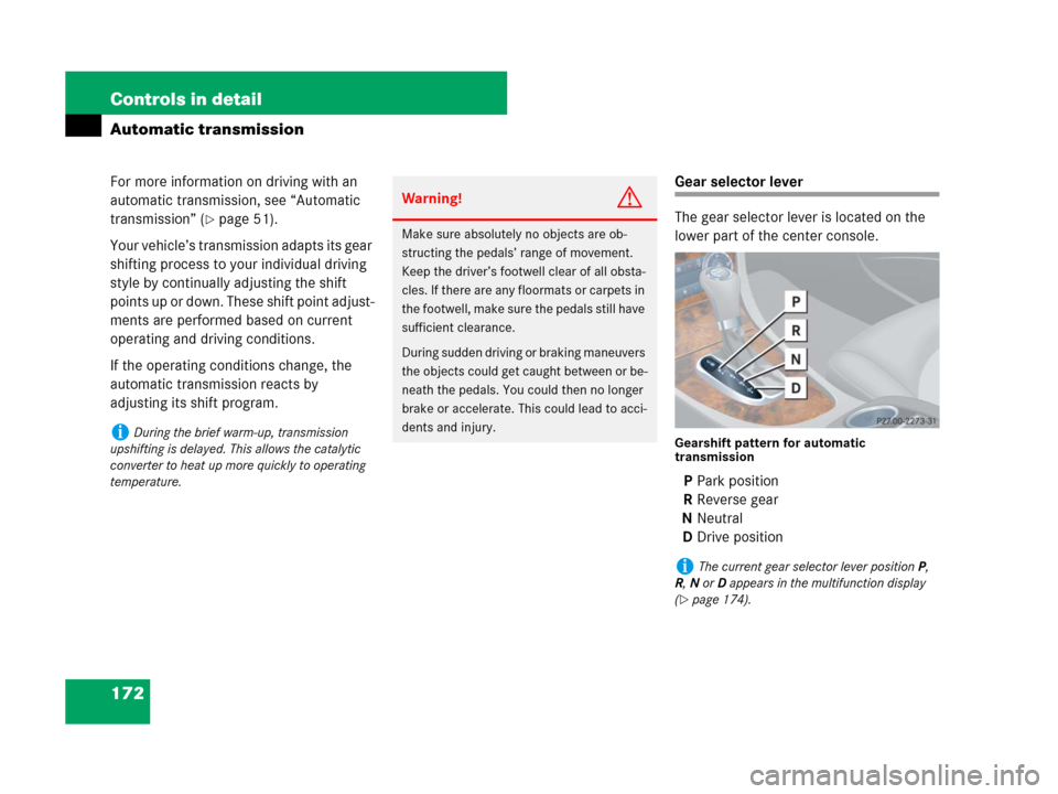MERCEDES-BENZ CLK63AMG 2008 C209 Owners Manual 172 Controls in detail
Automatic transmission
For more information on driving with an 
automatic transmission, see “Automatic 
transmission” (
page 51).
Your vehicle’s transmission adapts its g
