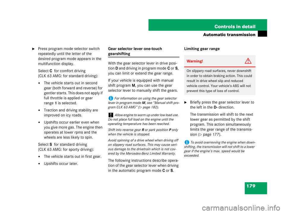 MERCEDES-BENZ CLK63AMG 2008 C209 Owners Manual 179 Controls in detail
Automatic transmission
Press program mode selector switch 
repeatedly until the letter of the 
desired program mode appears in the 
multifunction display.
SelectCfor comfort dr