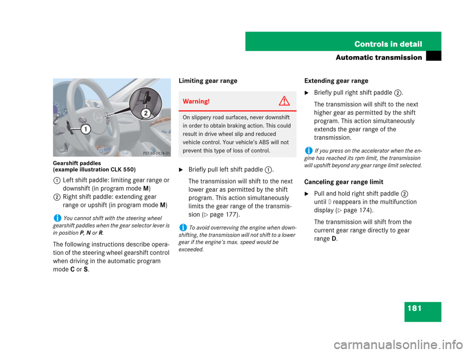 MERCEDES-BENZ CLK63AMG 2008 C209 Owners Manual 181 Controls in detail
Automatic transmission
Gearshift paddles 
(example illustration CLK 550)
1Left shift paddle: limiting gear range or 
downshift (in program modeM)
2Right shift paddle: extending 