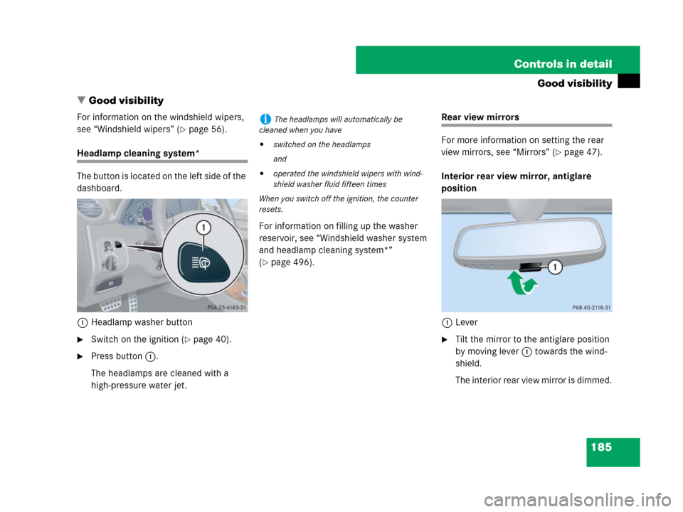 MERCEDES-BENZ CLK63AMG 2008 C209 Owners Manual 185 Controls in detail
Good visibility
Good visibility
For information on the windshield wipers, 
see “Windshield wipers” (
page 56).
Headlamp cleaning system*
The button is located on the left 