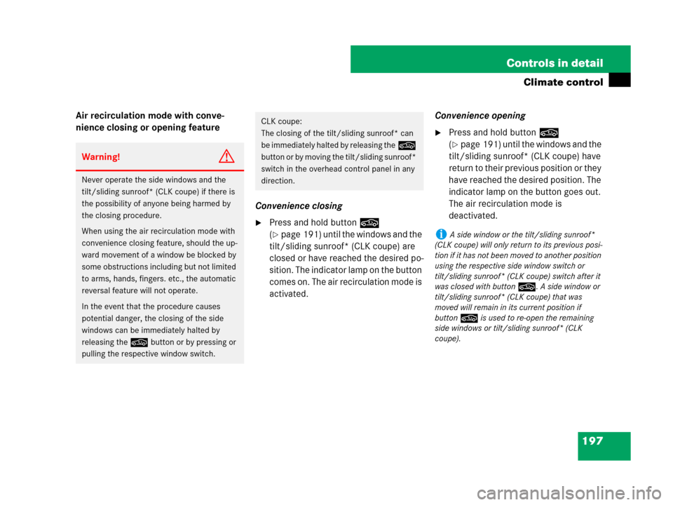 MERCEDES-BENZ CLK550 2008 C209 Owners Manual 197 Controls in detail
Climate control
Air recirculation mode with conve-
nience closing or opening feature
Convenience closing
Press and hold button, 
(
page 191) until the windows and the 
tilt/sl