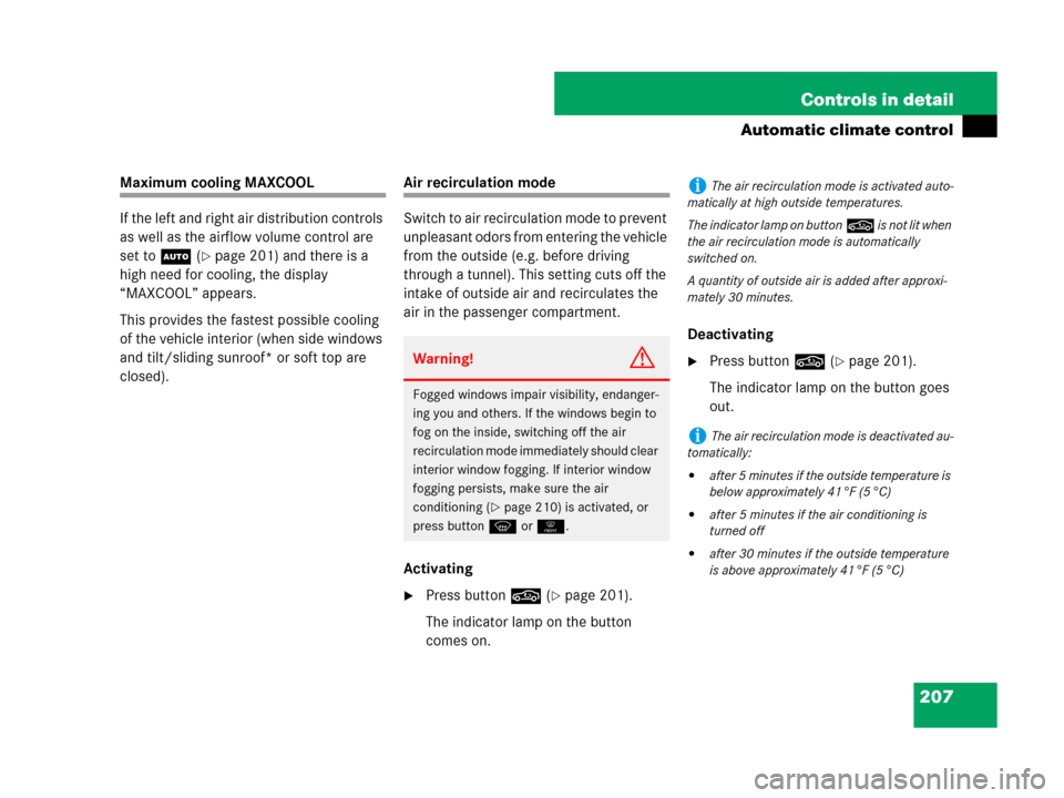 MERCEDES-BENZ CLK550 2008 C209 Owners Manual 207 Controls in detail
Automatic climate control
Maximum cooling MAXCOOL
If the left and right air distribution controls 
as well as the airflow volume control are 
set toU (
page 201) and there is a