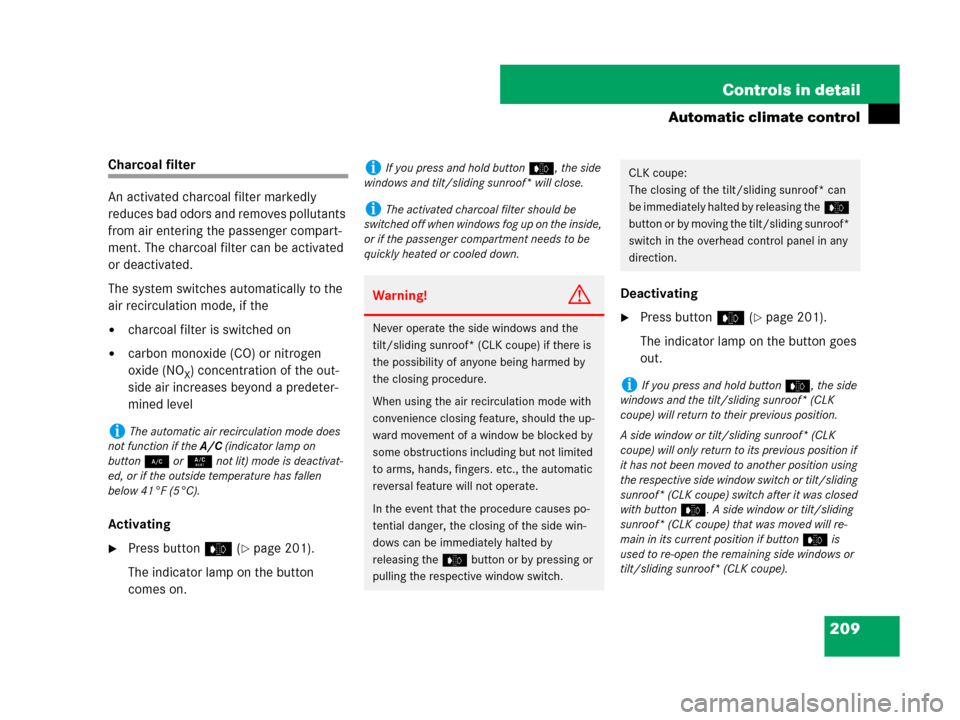 MERCEDES-BENZ CLK550 2008 C209 Owners Manual 209 Controls in detail
Automatic climate control
Charcoal filter
An activated charcoal filter markedly 
reduces bad odors and removes pollutants 
from air entering the passenger compart-
ment. The cha