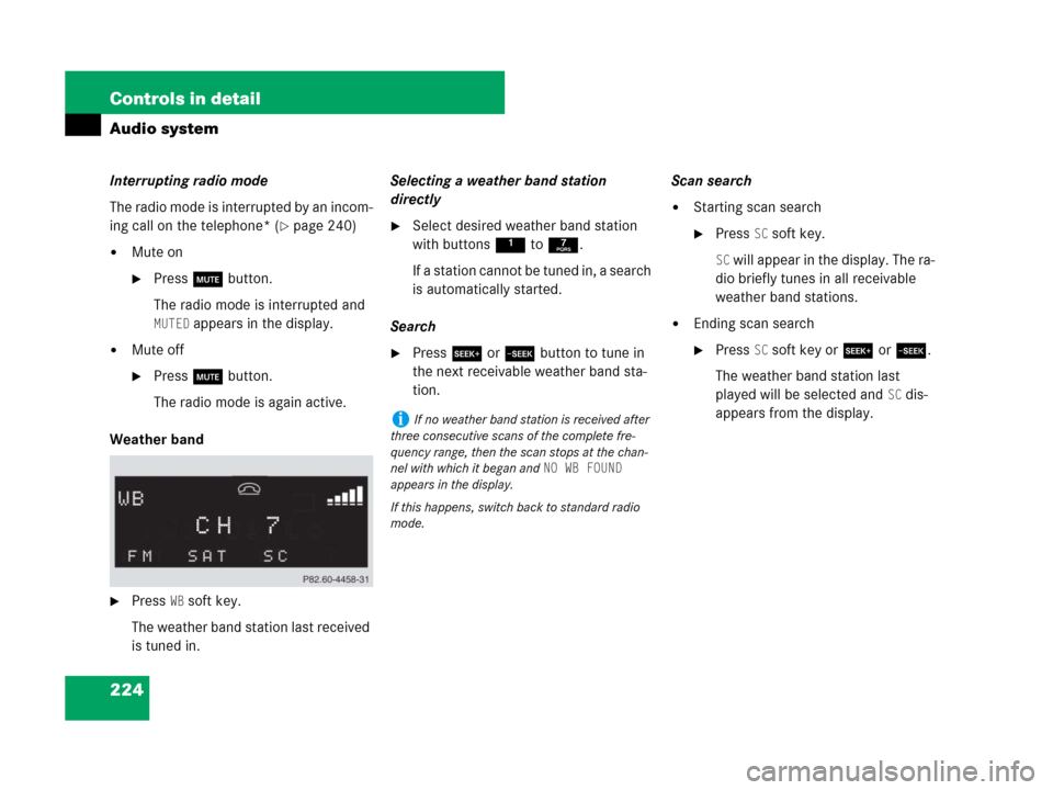 MERCEDES-BENZ CLK350 2008 C209 Owners Manual 224 Controls in detail
Audio system
Interrupting radio mode
The radio mode is interrupted by an incom-
ing call on the telephone* (
page 240)
Mute on
Press U button.
The radio mode is interrupted a
