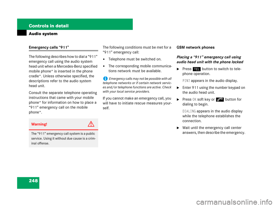 MERCEDES-BENZ CLK350 2008 C209 Owners Manual 248 Controls in detail
Audio system
Emergency calls “911”
The following describes how to dial a “911” 
emergency call using the audio system 
head unit when a Mercedes-Benz specified 
mobile p