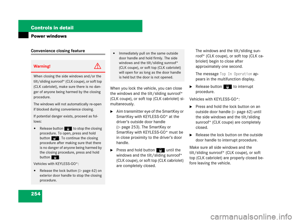 MERCEDES-BENZ CLK550 2008 C209 User Guide 254 Controls in detail
Power windows
Convenience closing feature
When you lock the vehicle, you can close 
the windows and the tilt/sliding sunroof* 
(CLK coupe), or soft top (CLK cabriolet) si-
multa