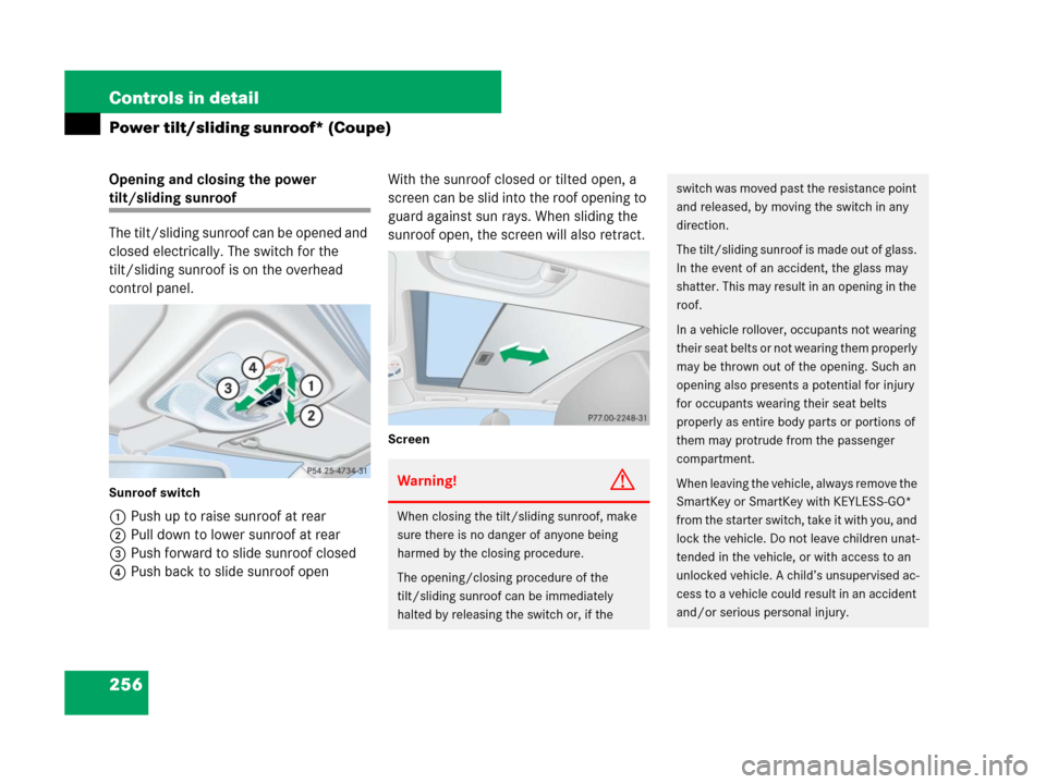 MERCEDES-BENZ CLK550 2008 C209 User Guide 256 Controls in detail
Power tilt/sliding sunroof* (Coupe)
Opening and closing the power 
tilt/sliding sunroof
The tilt/sliding sunroof can be opened and 
closed electrically. The switch for the 
tilt