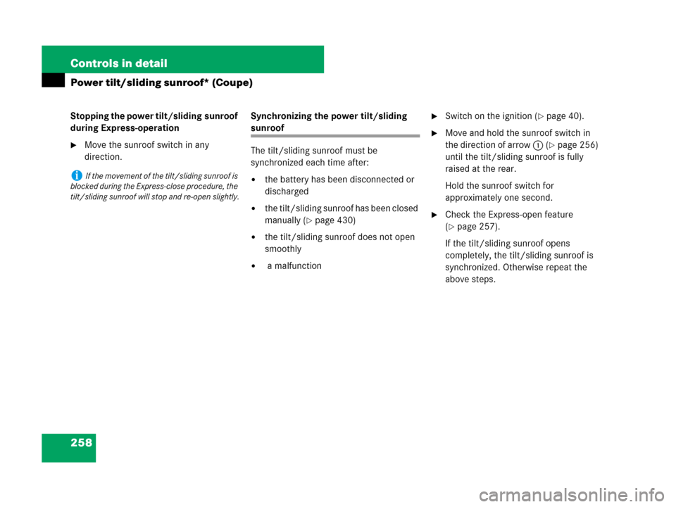 MERCEDES-BENZ CLK550 2008 C209 User Guide 258 Controls in detail
Power tilt/sliding sunroof* (Coupe)
Stopping the power tilt/sliding sunroof 
during Express-operation
Move the sunroof switch in any 
direction.Synchronizing the power tilt/sli