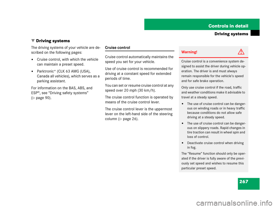 MERCEDES-BENZ CLK550 2008 C209 User Guide 267 Controls in detail
Driving systems
Driving systems
The driving systems of your vehicle are de-
scribed on the following pages:
Cruise control, with which the vehicle 
can maintain a preset speed