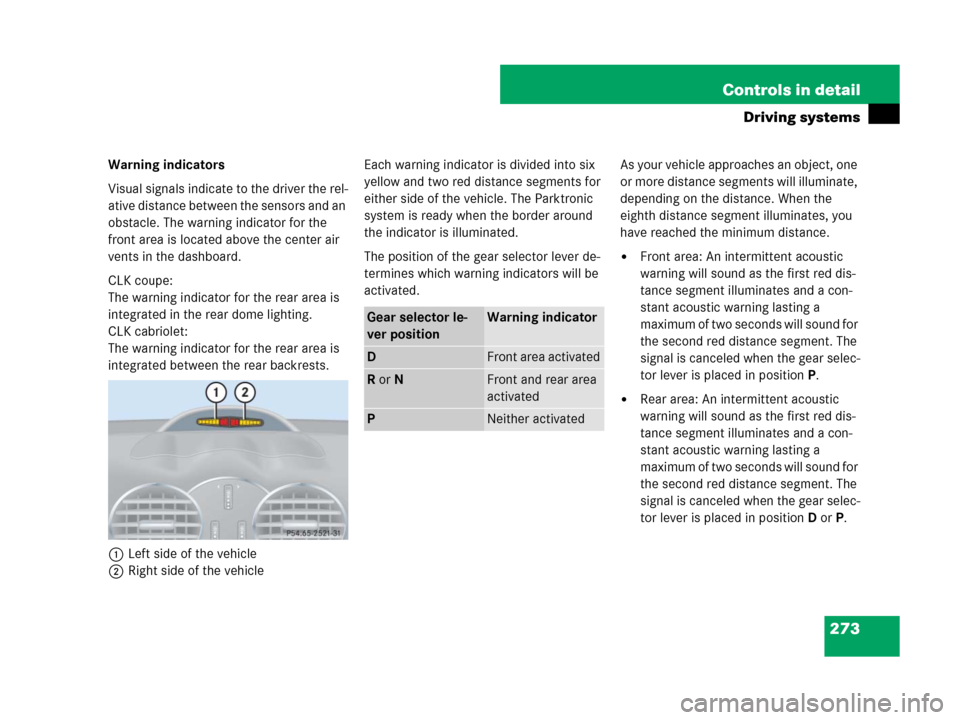 MERCEDES-BENZ CLK350 2008 C209 Owners Manual 273 Controls in detail
Driving systems
Warning indicators
Visual signals indicate to the driver the rel-
ative distance between the sensors and an 
obstacle. The warning indicator for the 
front area 