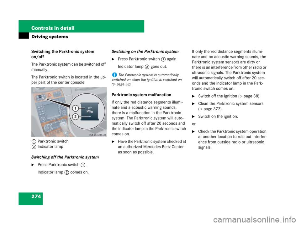 MERCEDES-BENZ CLK350 2008 C209 Owners Manual 274 Controls in detail
Driving systems
Switching the Parktronic system 
on/off
The Parktronic system can be switched off 
manually.
The Parktronic switch is located in the up-
per part of the center c