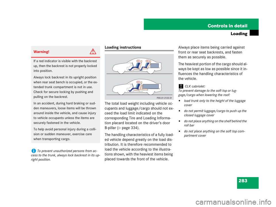MERCEDES-BENZ CLK550 2008 C209 Owners Manual 283 Controls in detail
Loading
Loading instructions
The total load weight including vehicle oc-
cupants and luggage/cargo should not ex-
ceed the load limit indicated on the 
corresponding Tire and Lo
