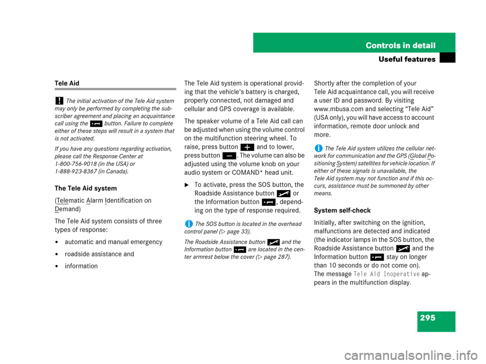 MERCEDES-BENZ CLK550 2008 C209 Owners Manual 295 Controls in detail
Useful features
Tele Aid
The Tele Aid system
(Tele
matic Alarm Identification on 
D
emand)
The Tele Aid system consists of three 
types of response:
automatic and manual emerge