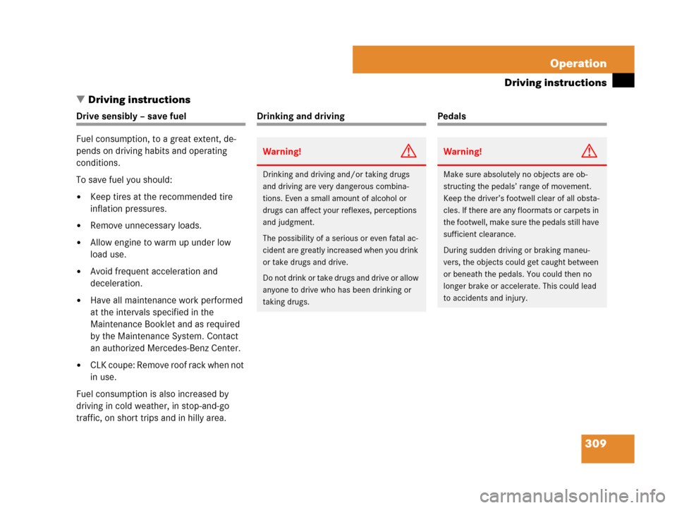 MERCEDES-BENZ CLK550 2008 C209 Owners Manual 309 Operation
Driving instructions
Driving instructions
Drive sensibly – save fuel
Fuel consumption, to a great extent, de-
pends on driving habits and operating 
conditions.
To save fuel you shoul