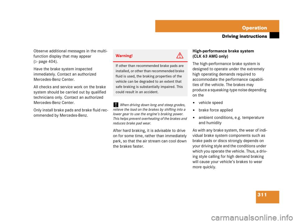 MERCEDES-BENZ CLK350 2008 C209 Owners Manual 311 Operation
Driving instructions
Observe additional messages in the multi-
function display that may appear 
(
page 404).
Have the brake system inspected 
immediately. Contact an authorized 
Merced