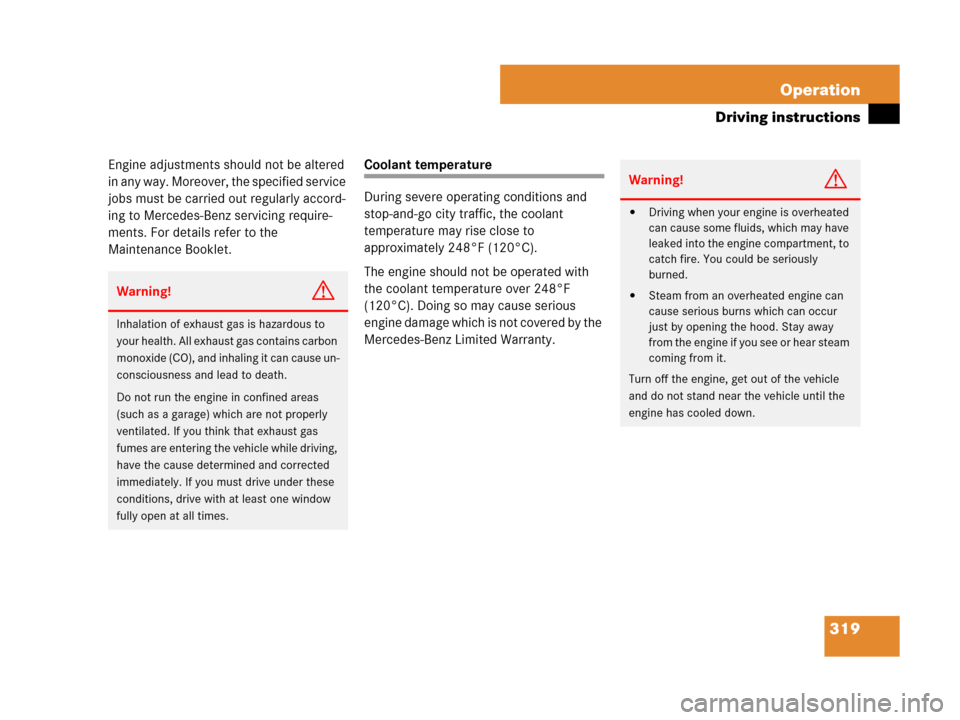 MERCEDES-BENZ CLK550 2008 C209 Owners Manual 319 Operation
Driving instructions
Engine adjustments should not be altered 
in any way. Moreover, the specified service 
jobs must be carried out regularly accord-
ing to Mercedes-Benz servicing requ