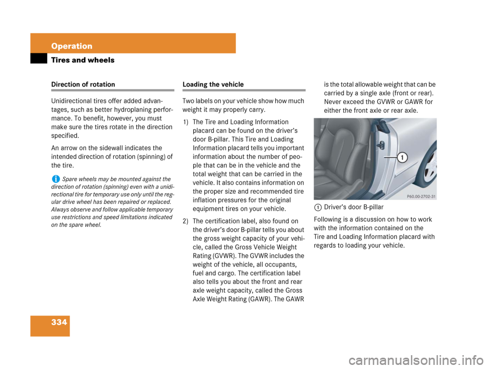 MERCEDES-BENZ CLK350 2008 C209 Owners Manual 334 Operation
Tires and wheels
Direction of rotation
Unidirectional tires offer added advan-
tages, such as better hydroplaning perfor-
mance. To benefit, however, you must 
make sure the tires rotate